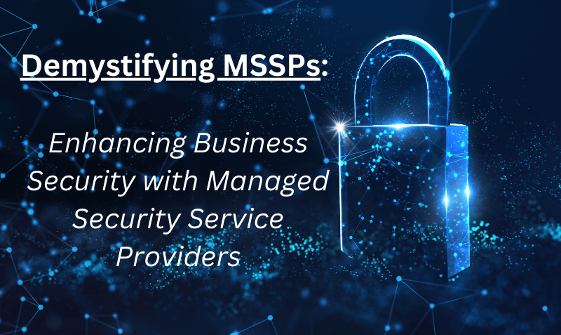 MSSPs: Enhancing Business Security with Managed Security Service&nbsp;Providers